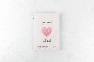Your Heart Will Heal - A Gentle Guided Journal For Getting Over Anyone